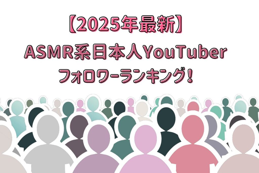 ASMR系日本人YouTuberのフォロワーランキング