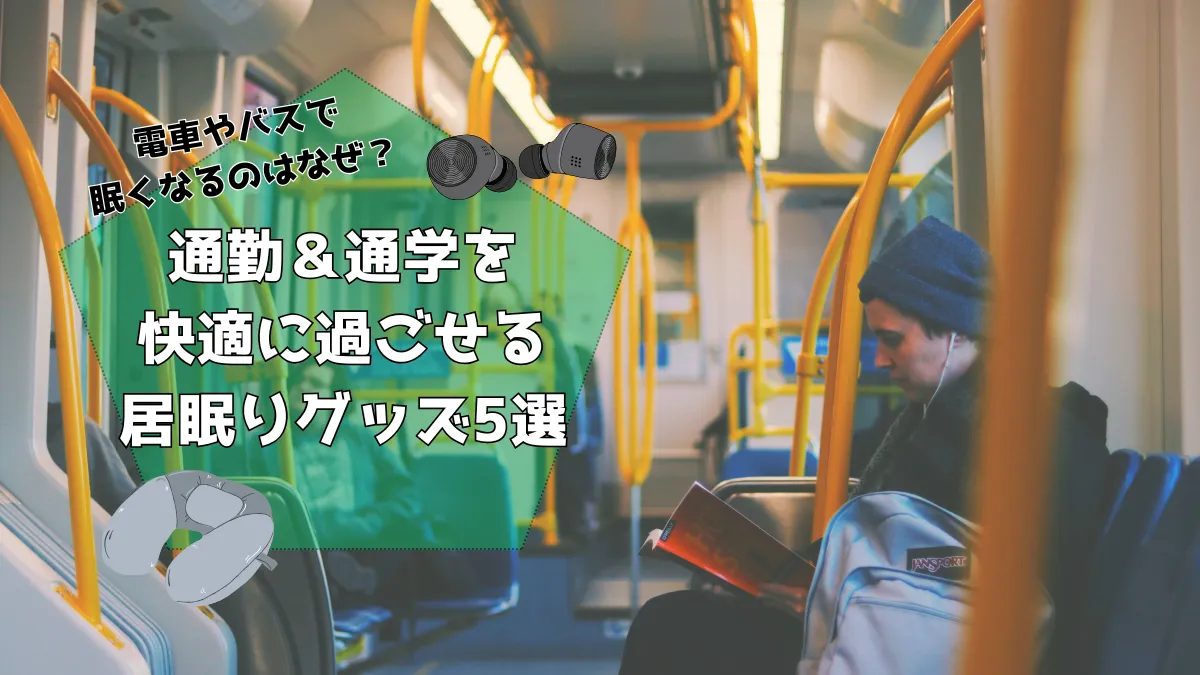 電車やバスで眠くなるのはなぜ？通勤＆通学を快適に過ごせる居眠りグッズ5選！