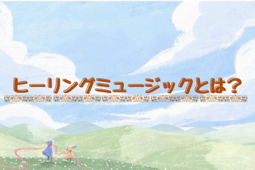 ヒーリングミュージックとは？