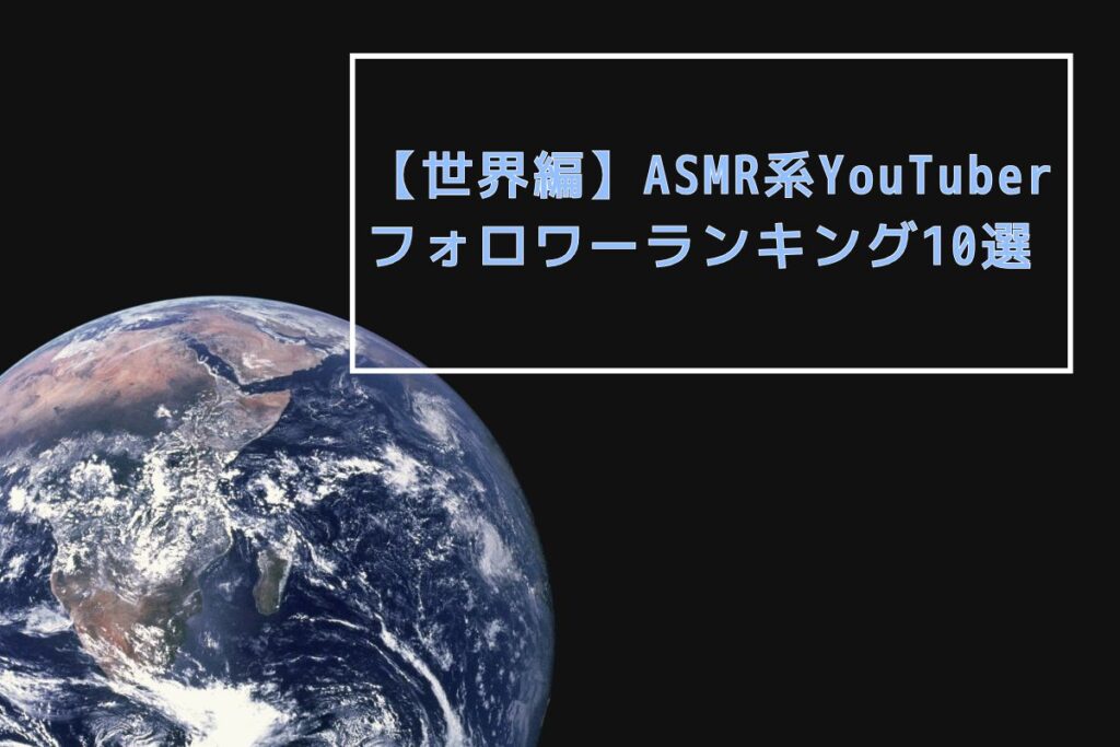 【世界編】ASMR系YouTuberのフォロワーランキング10選