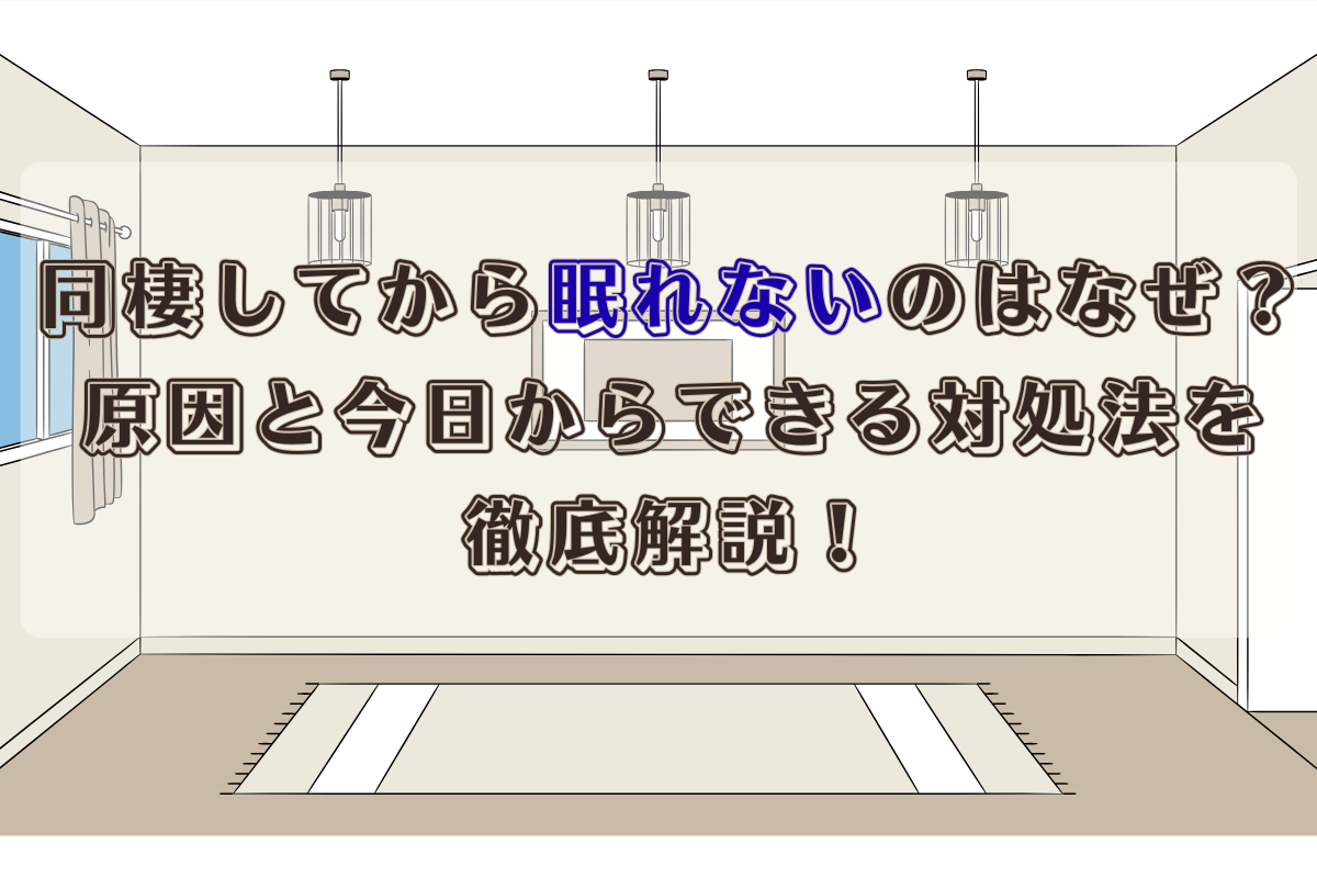 同棲してから眠れないのはなぜ？原因と今日からできる対処法を徹底解説！